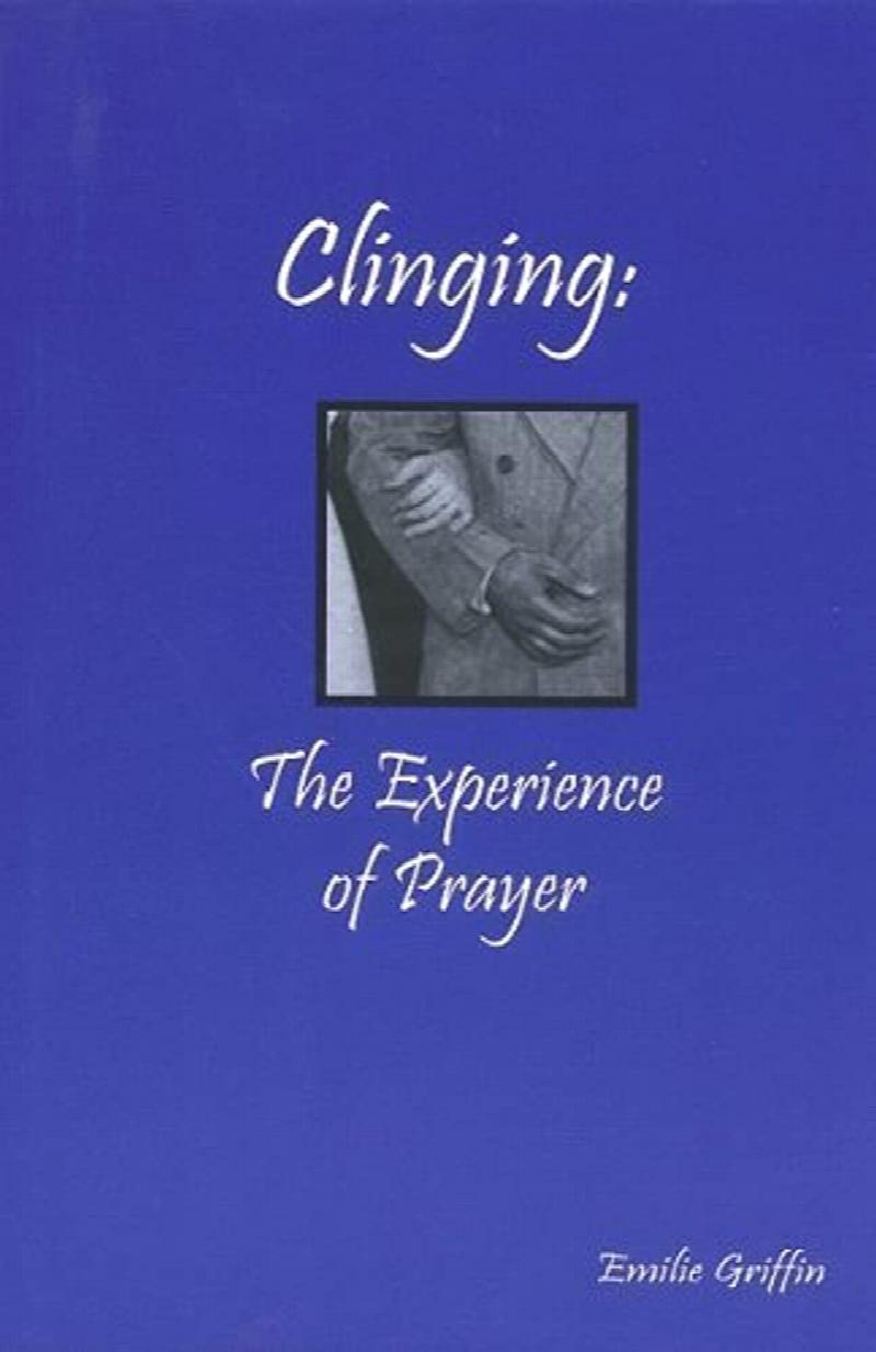 Image for Clinging: The Experience of Prayer