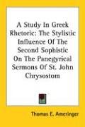Image for A Study in Greek Rhetoric: The Stylistic Influence of the Second Sophistic on the Panegyrical Sermons of St. John Chrysostom