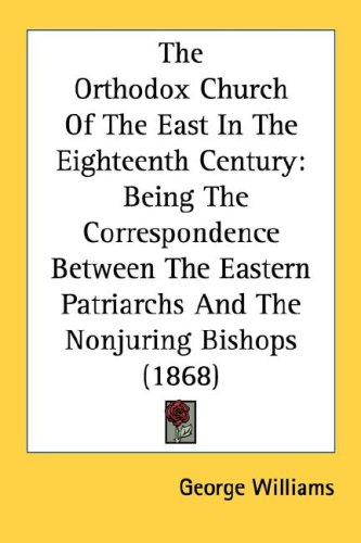 Image for The Orthodox Church Of The East In The Eighteenth Century: Being The Correspondence Between The Eastern Patriarchs And The Nonjuring Bishops (1868)