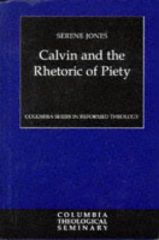 Image for Calvin and the Rhetoric of Piety (Columbia Series in Reformed Theology)