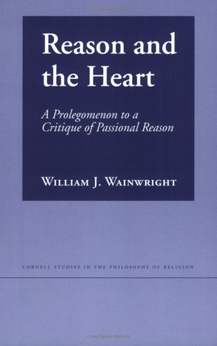 Image for Reason and the Heart: A Prologomenon to a Critique of Passional Reason (Cornell Studies in the Philosophy of Religion)