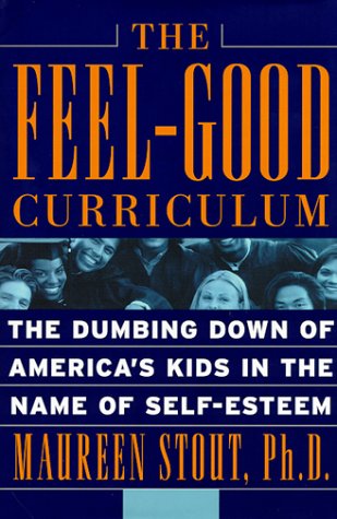 Image for The Feel-Good Curriculum: The Dumbing-Down of America's Kids in the Name of Self-Esteem