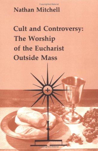 Image for Cult and Controversy: The Worship of the Eucharist Outside Mass (Studies in the Reformed Rites of the Catholic Church, Vol 4)