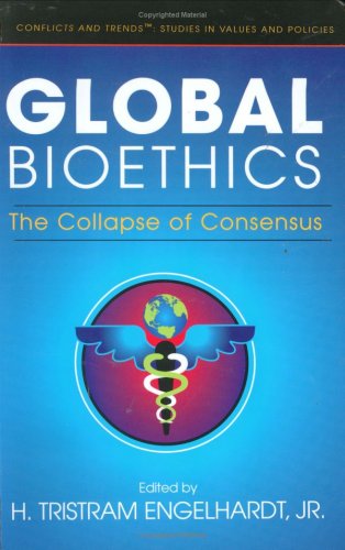 Image for Global Bioethics: The Collapse of Consensus (Conflicts & Trends - Studies in Values & Policies)