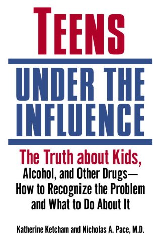 Image for Teens Under the Influence: The Truth About Kids, Alcohol, and Other Drugs- How to Recognize the Problem and What to Do About It