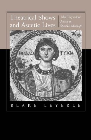 Image for Theatrical Shows and Ascetic Lives : John Chrysostoms Attack on Spiritual Marriage
