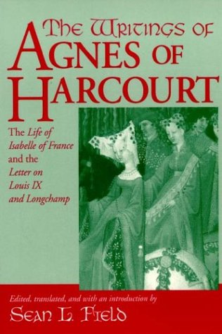 Image for The Writings of Agnes of Harcourt: The Life of Isabelle of France and the Letter on Louis IX and Longchamp (Notre Dame Texts in Medieval Culture)
