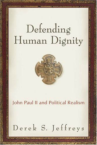 Image for Defending Human Dignity: John Paul II and Political Realism