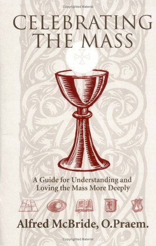 Image for Celebrating the Mass: A Guide for Understanding and Loving the Mass More Deeply