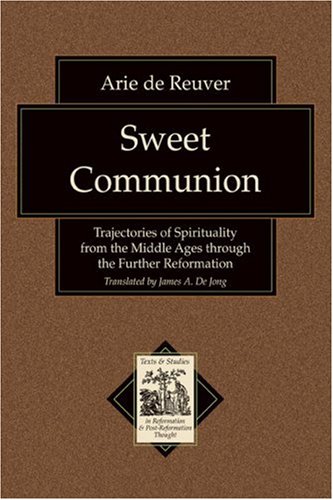 Image for Sweet Communion: Trajectories of Spirituality from the Middle Ages through the Further Reformation (Texts and Studies in Reformation and Post-Reformation Thought)