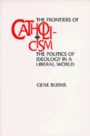 Image for The Frontiers of Catholicism: The Politics of Ideology in a Liberal World (New Directions in Cultural Analysis)